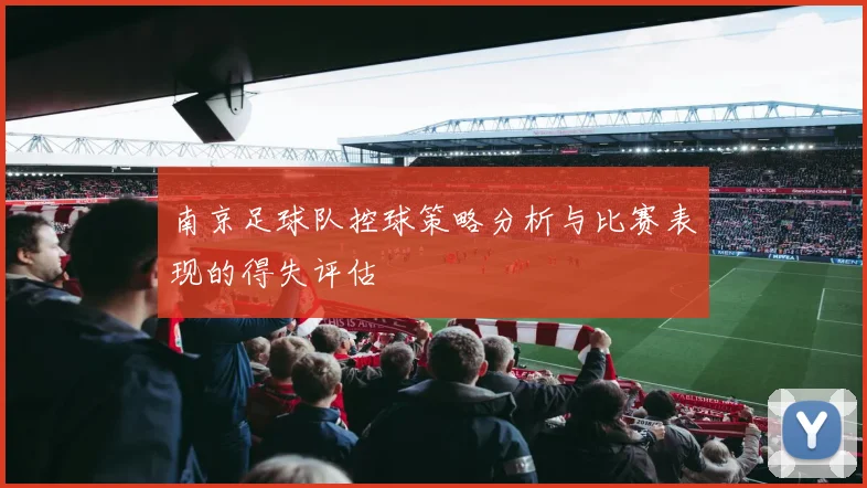 南京足球队控球策略分析与比赛表现的得失评估