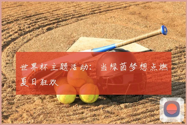 世界杯主题活动:当绿茵梦想点燃夏日狂欢