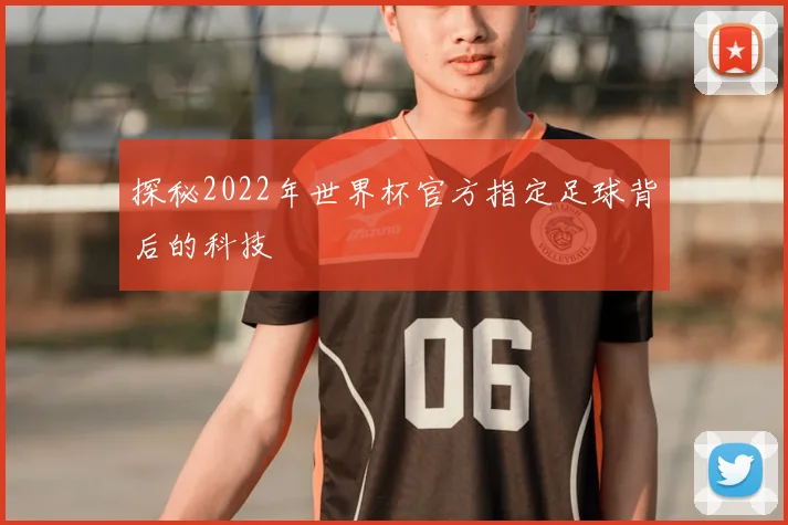 探秘2022年世界杯官方指定足球背后的科技