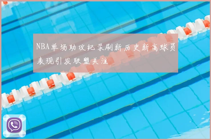 NBA单场助攻纪录刷新历史新高球员表现引发联盟关注