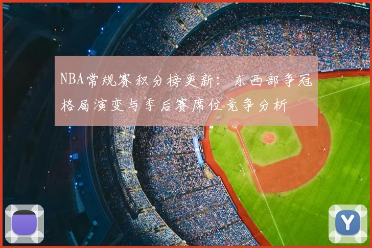 NBA常规赛积分榜更新：东西部争冠格局演变与季后赛席位竞争分析