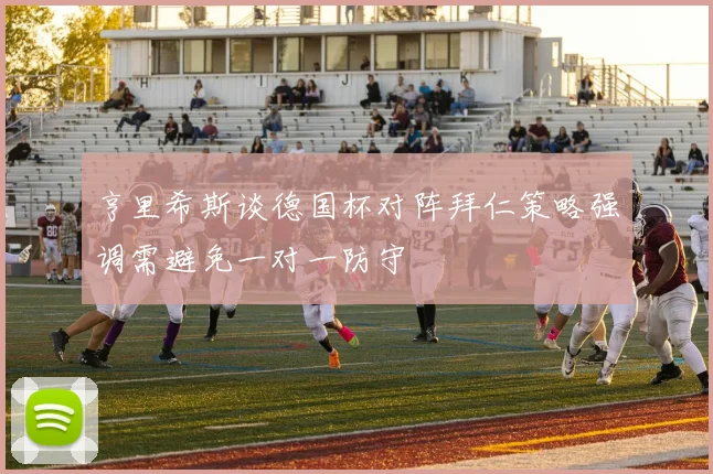 亨里希斯谈德国杯对阵拜仁策略强调需避免一对一防守