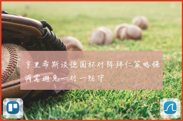 亨里希斯谈德国杯对阵拜仁策略强调需避免一对一防守