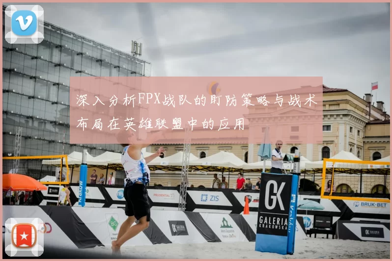 深入分析FPX战队的盯防策略与战术布局在英雄联盟中的应用