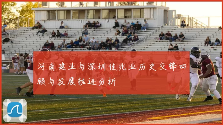 河南建业与深圳佳兆业历史交锋回顾与发展轨迹分析
