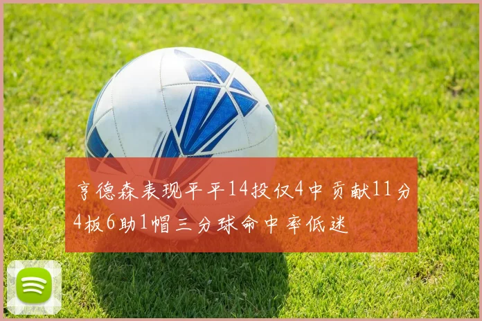 亨德森表现平平14投仅4中贡献11分4板6助1帽三分球命中率低迷