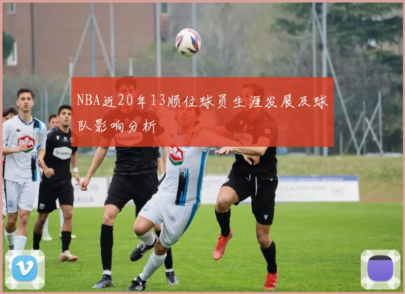 NBA近20年13顺位球员生涯发展及球队影响分析