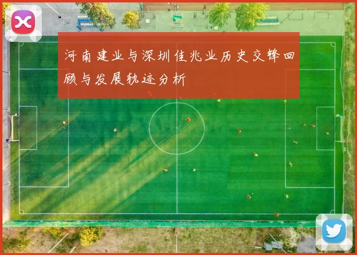 河南建业与深圳佳兆业历史交锋回顾与发展轨迹分析