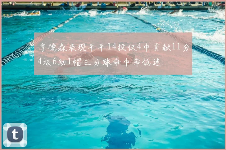 亨德森表现平平14投仅4中贡献11分4板6助1帽三分球命中率低迷