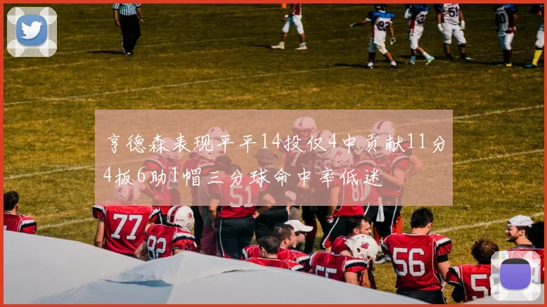 亨德森表现平平14投仅4中贡献11分4板6助1帽三分球命中率低迷