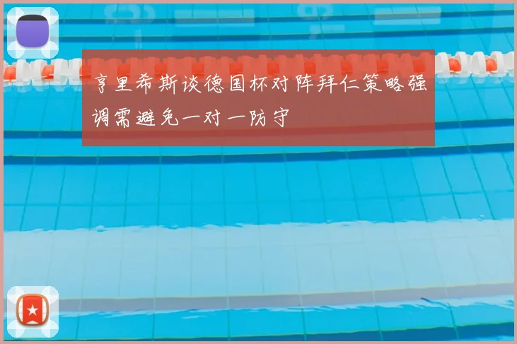 亨里希斯谈德国杯对阵拜仁策略强调需避免一对一防守