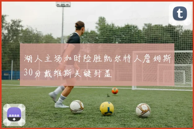 湖人主场加时险胜凯尔特人詹姆斯30分戴维斯关键封盖