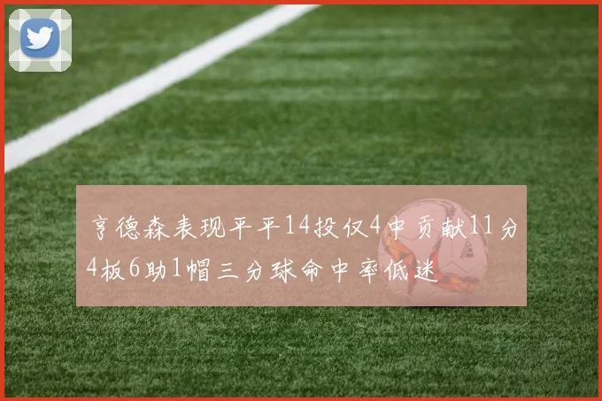 亨德森表现平平14投仅4中贡献11分4板6助1帽三分球命中率低迷