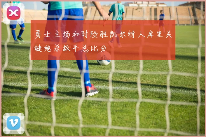 勇士主场加时险胜凯尔特人库里关键绝杀扳平总比分