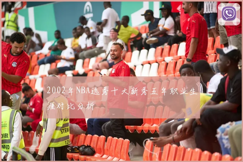 2002年NBA选秀十大新秀五年职业生涯对比分析