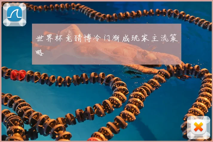 世界杯竞猜博冷门渐成玩家主流策略