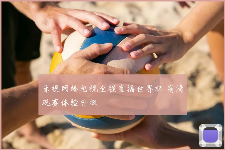 乐视网络电视全程直播世界杯 高清观赛体验升级