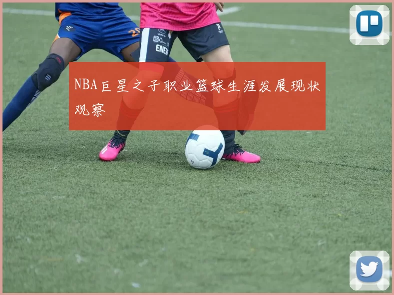NBA巨星之子职业篮球生涯发展现状观察