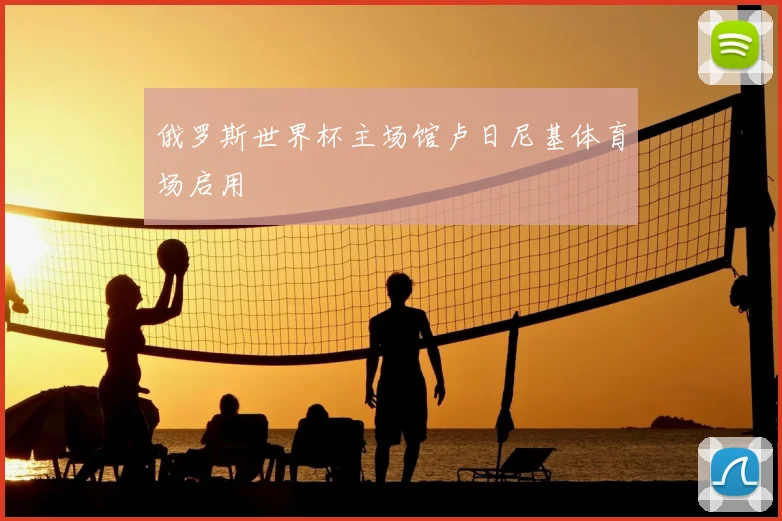 俄罗斯世界杯主场馆卢日尼基体育场启用